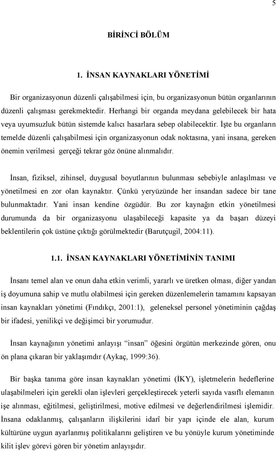 İşte bu organların temelde düzenli çalışabilmesi için organizasyonun odak noktasına, yani insana, gereken önemin verilmesi gerçeği tekrar göz önüne alınmalıdır.