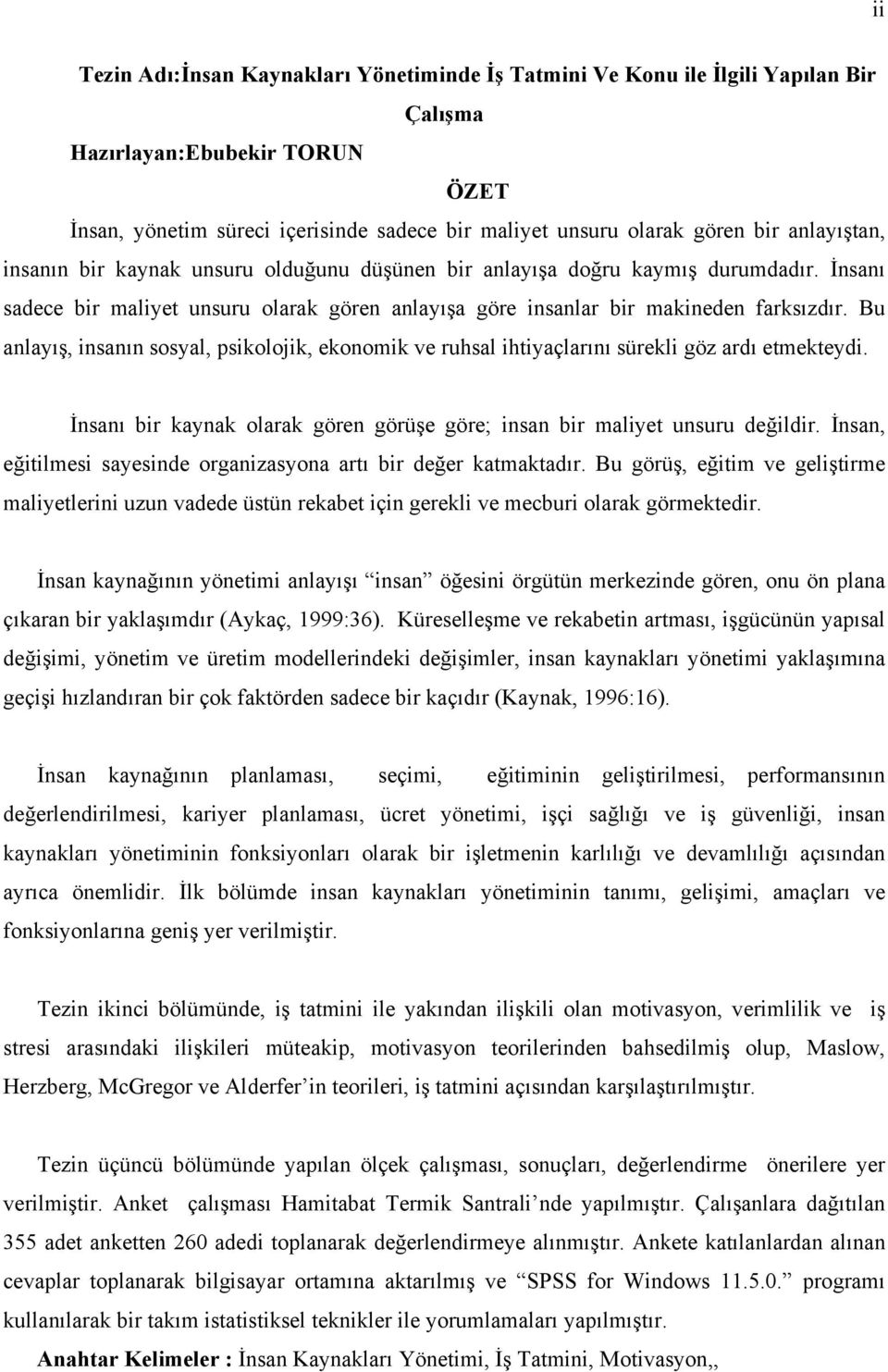 Bu anlayış, insanın sosyal, psikolojik, ekonomik ve ruhsal ihtiyaçlarını sürekli göz ardı etmekteydi. İnsanı bir kaynak olarak gören görüşe göre; insan bir maliyet unsuru değildir.