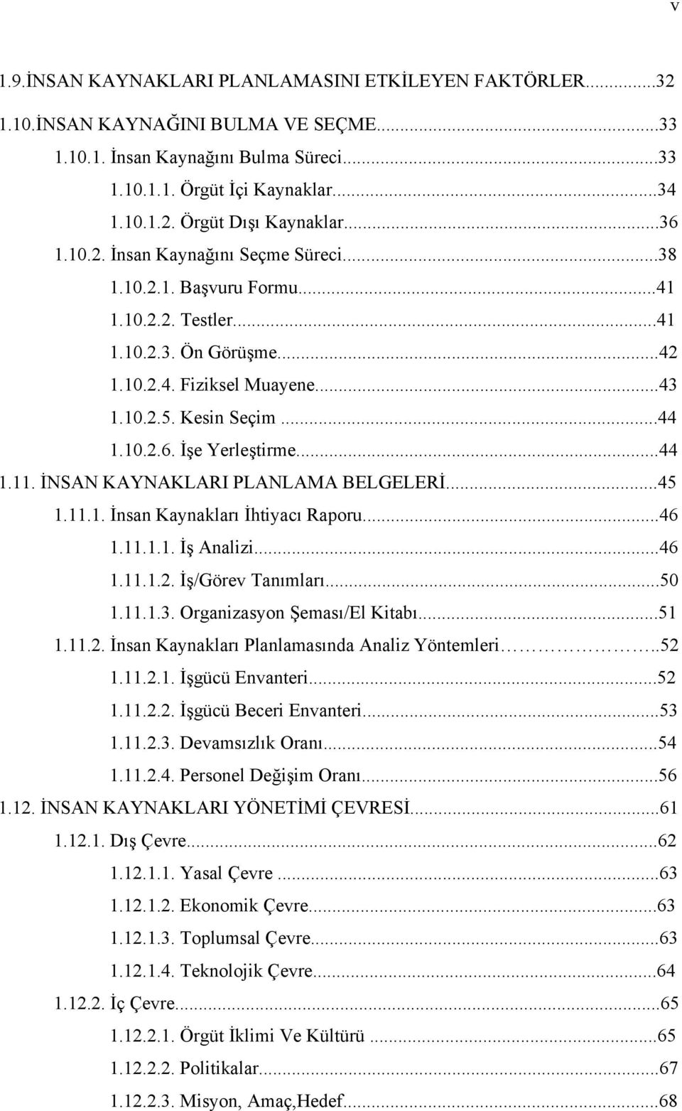 ..44 1.11. İNSAN KAYNAKLARI PLANLAMA BELGELERİ...45 1.11.1. İnsan Kaynakları İhtiyacı Raporu...46 1.11.1.1. İş Analizi...46 1.11.1.2. İş/Görev Tanımları...50 1.11.1.3. Organizasyon Şeması/El Kitabı.