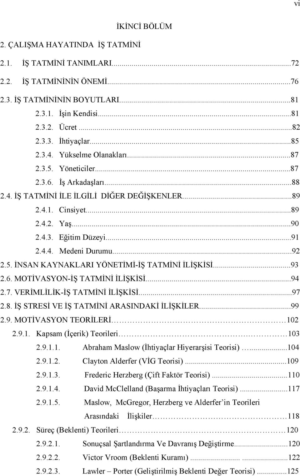 ..91 2.4.4. Medeni Durumu...92 2.5. İNSAN KAYNAKLARI YÖNETİMİ-İŞ TATMİNİ İLİŞKİSİ...93 2.6. MOTİVASYON-İŞ TATMİNİ İLİŞKİSİ...94 2.7. VERİMLİLİK-İŞ TATMİNİ İLİŞKİSİ...97 2.8.