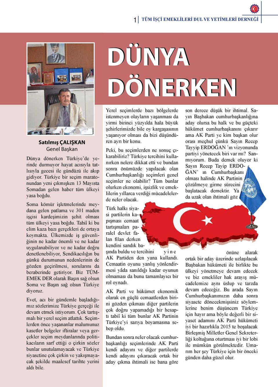 Soma kömür işletmelerinde meydana gelen patlama ve 301 maden işçisi kardeşimizin şehit olması tüm ülkeyi yasa boğdu. Tabiî ki bu elim kaza bazı gerçekleri de ortaya koymakta.