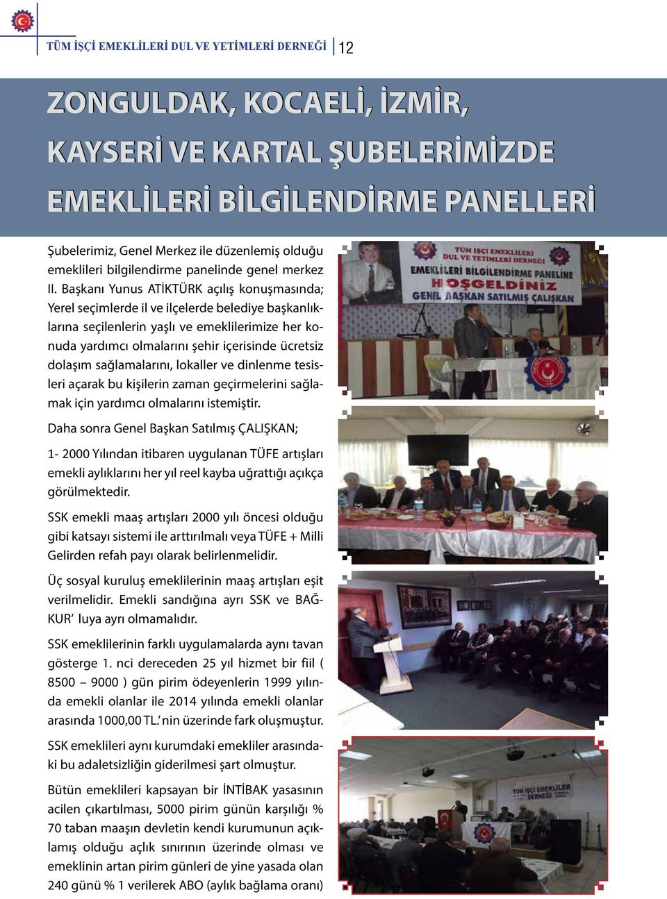 Başkanı Yunus ATİKTÜRK açılış konuşmasında; Yerel seçimlerde il ve ilçelerde belediye başkanlıklarına seçilenlerin yaşlı ve emeklilerimize her konuda yardımcı olmalarını şehir içerisinde ücretsiz