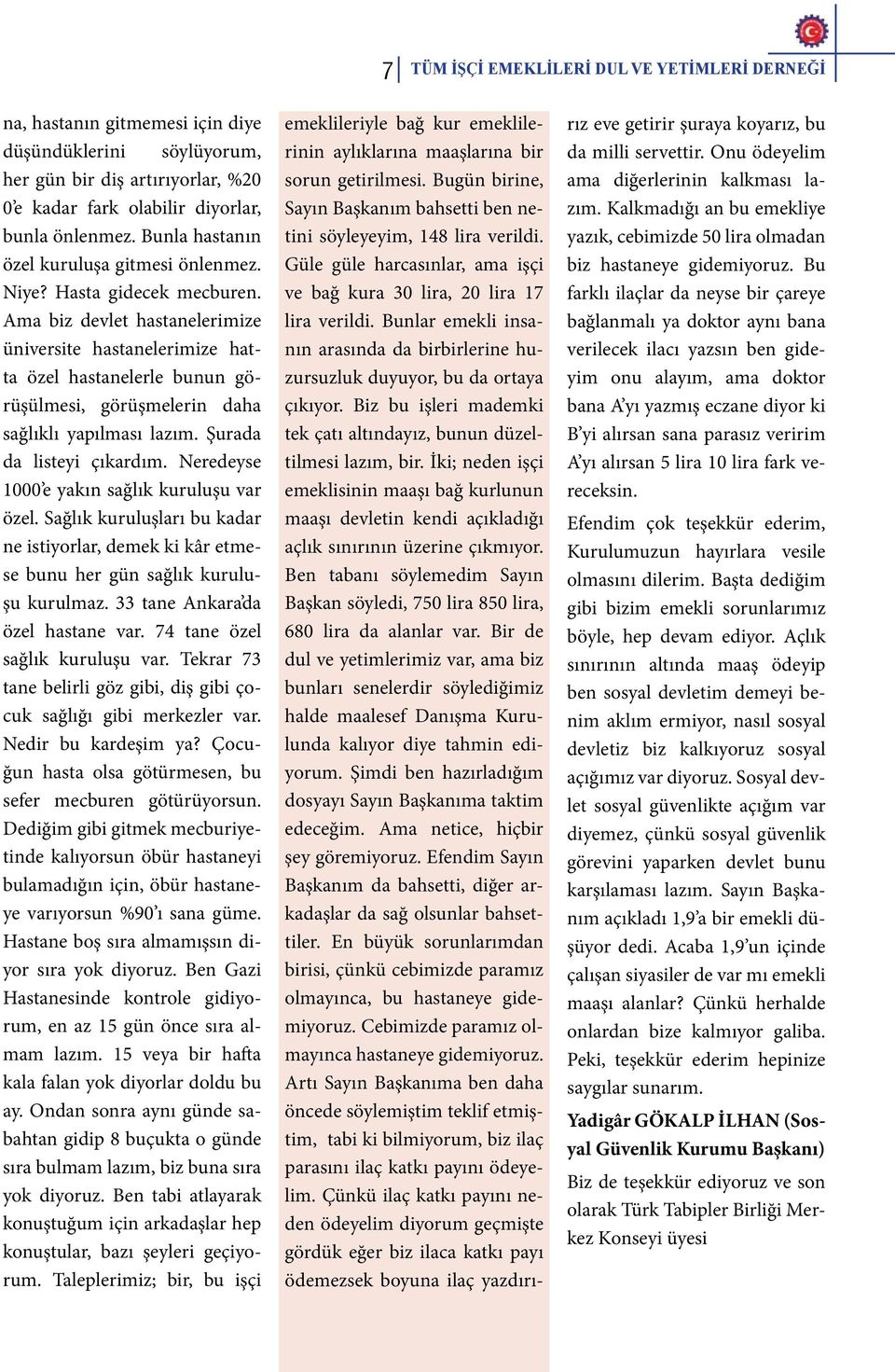 Ama biz devlet hastanelerimize üniversite hastanelerimize hatta özel hastanelerle bunun görüşülmesi, görüşmelerin daha sağlıklı yapılması lazım. Şurada da listeyi çıkardım.