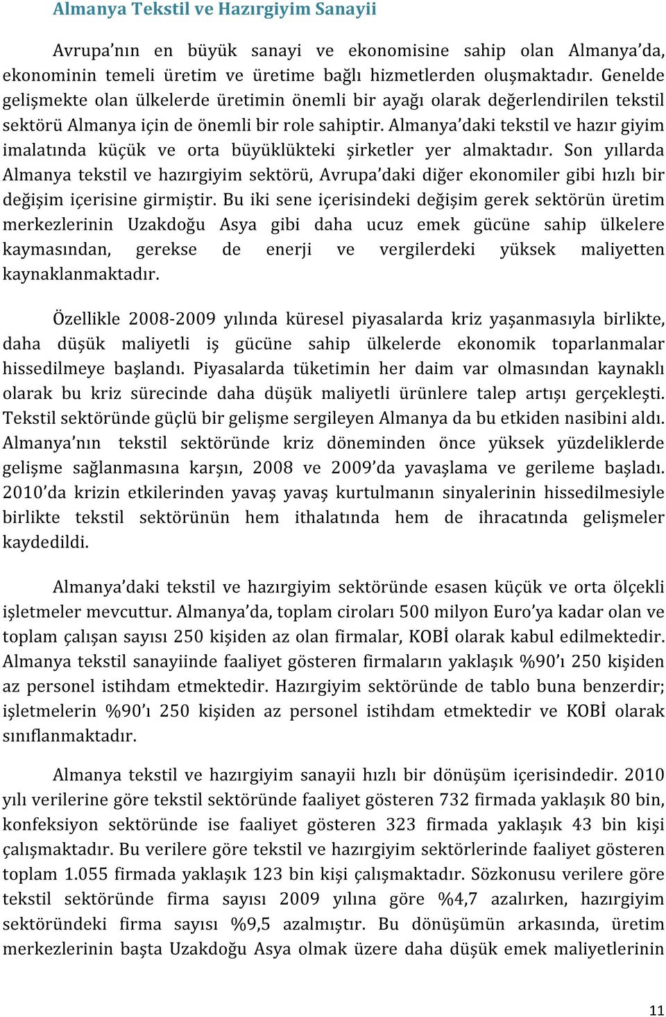 Almanya daki tekstil ve hazır giyim imalatında küçük ve orta büyüklükteki şirketler yer almaktadır.