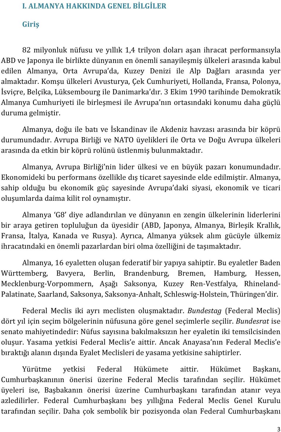 Komşu ülkeleri Avusturya, Çek Cumhuriyeti, Hollanda, Fransa, Polonya, İsviçre, Belçika, Lüksembourg ile Danimarka dır.