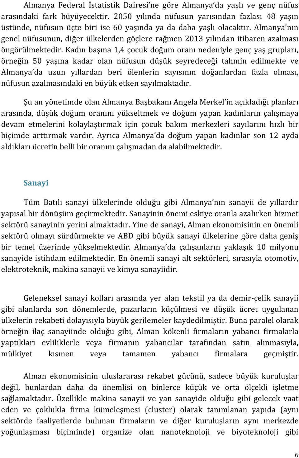 Almanya nın genel nüfusunun, diğer ülkelerden göçlere rağmen 2013 yılından itibaren azalması öngörülmektedir.