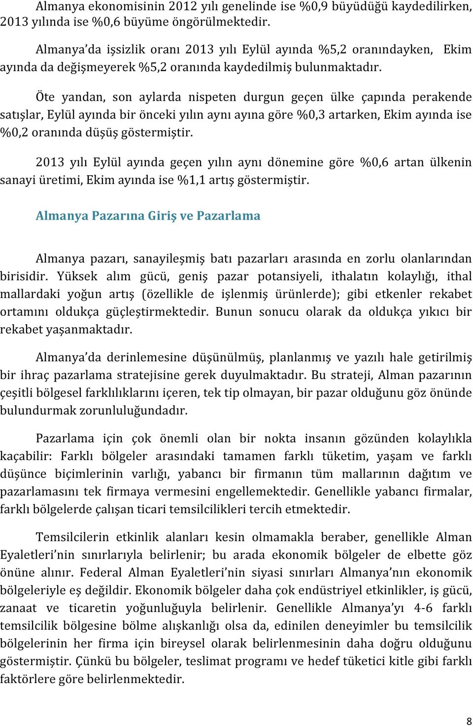 Öte yandan, son aylarda nispeten durgun geçen ülke çapında perakende satışlar, Eylül ayında bir önceki yılın aynı ayına göre %0,3 artarken, Ekim ayında ise %0,2 oranında düşüş göstermiştir.