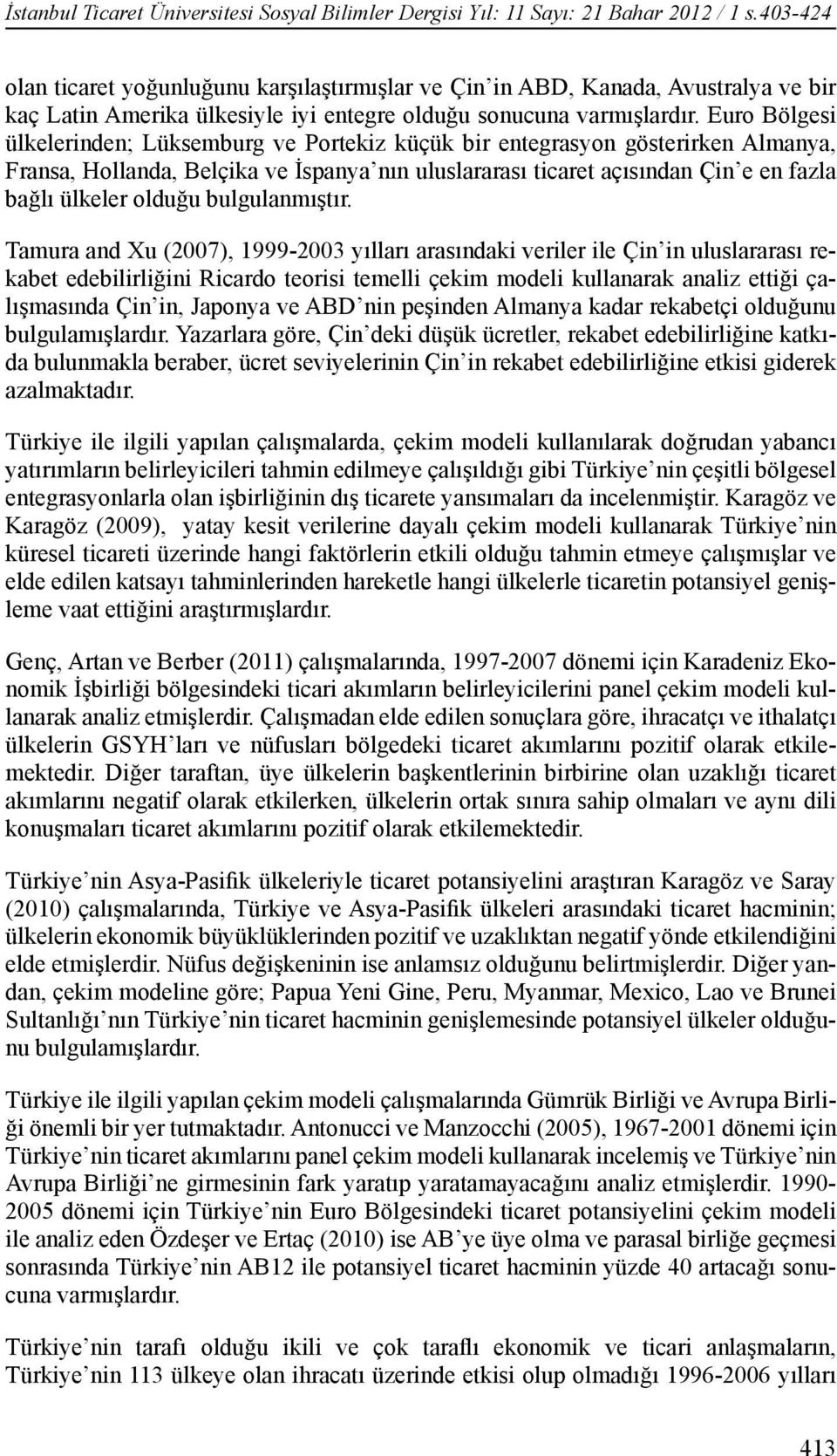 Euro Bölgesi ülkelerinden; Lüksemburg ve Portekiz küçük bir entegrasyon gösterirken Almanya, Fransa, Hollanda, Belçika ve İspanya nın uluslararası ticaret açısından Çin e en fazla bağlı ülkeler