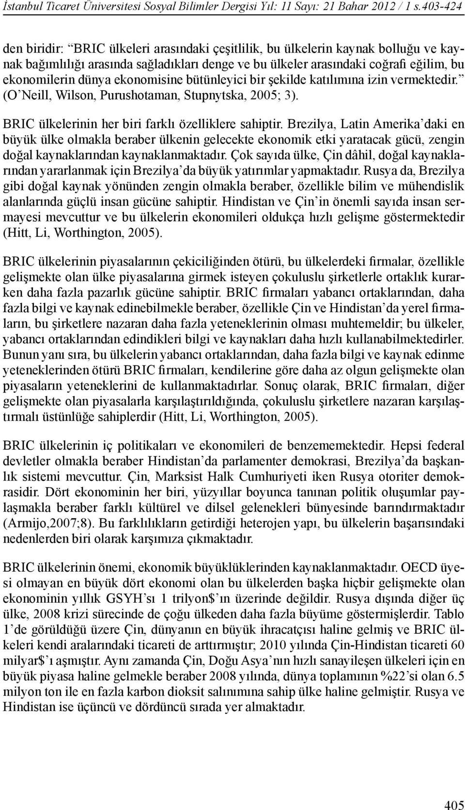 ekonomisine bütünleyici bir şekilde katılımına izin vermektedir. (O Neill, Wilson, Purushotaman, Stupnytska, 2005; 3). BRIC ülkelerinin her biri farklı özelliklere sahiptir.