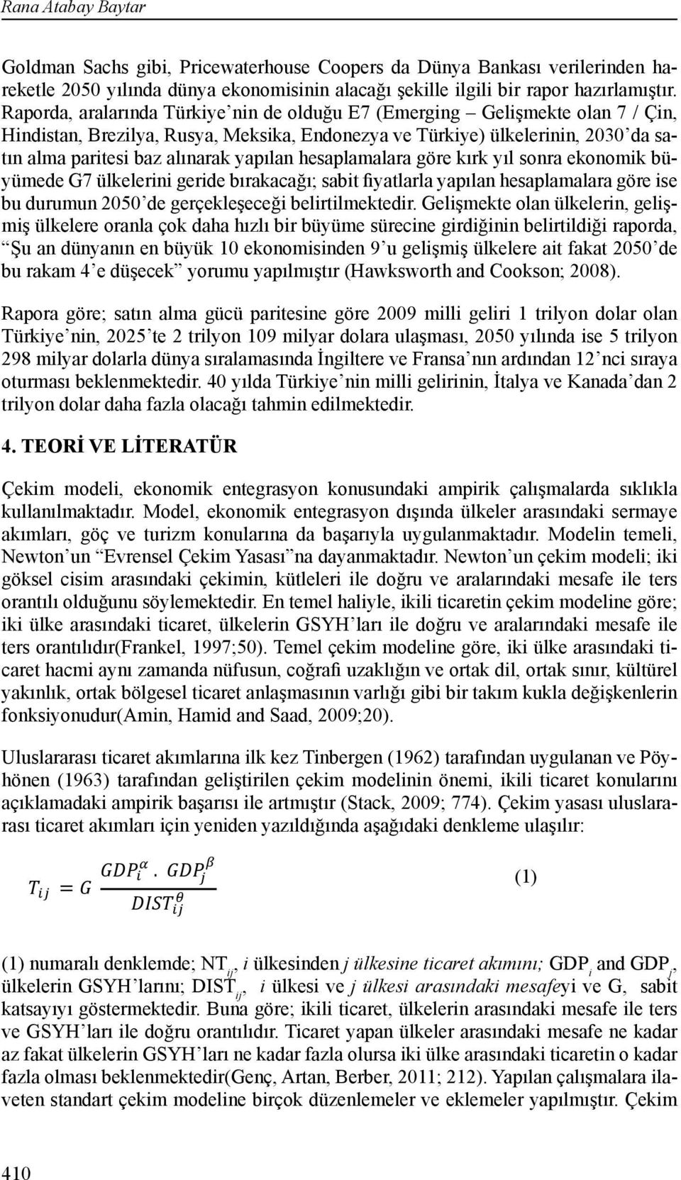 yapılan hesaplamalara göre kırk yıl sonra ekonomik büyümede G7 ülkelerini geride bırakacağı; sabit fiyatlarla yapılan hesaplamalara göre ise bu durumun 2050 de gerçekleşeceği belirtilmektedir.