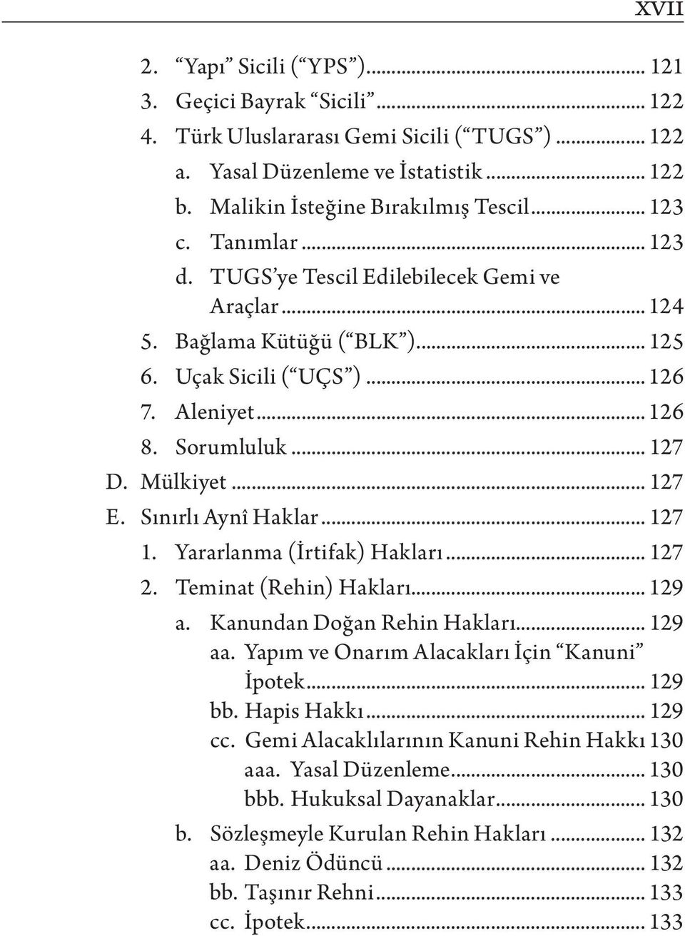 Sınırlı Aynî Haklar... 127 1. Yararlanma (İrtifak) Hakları... 127 2. Teminat (Rehin) Hakları... 129 a. Kanundan Doğan Rehin Hakları... 129 aa. Yapım ve Onarım Alacakları İçin Kanuni İpotek... 129 bb.