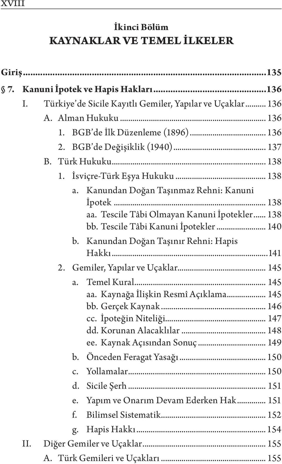 Tescile Tâbi Olmayan Kanuni İpotekler... 138 bb. Tescile Tâbi Kanuni İpotekler... 140 b. Kanundan Doğan Taşınır Rehni: Hapis Hakkı...141 2. Gemiler, Yapılar ve Uçaklar... 145 a. Temel Kural... 145 aa.