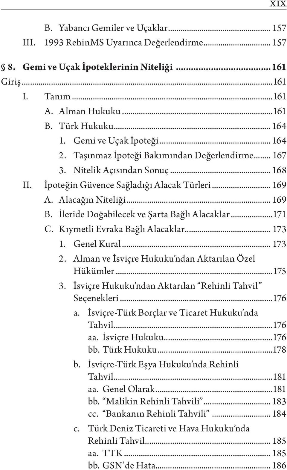 .. 169 B. İleride Doğabilecek ve Şarta Bağlı Alacaklar...171 C. Kıymetli Evraka Bağlı Alacaklar... 173 1. Genel Kural... 173 2. Alman ve İsviçre Hukuku ndan Aktarılan Özel Hükümler...175 3.