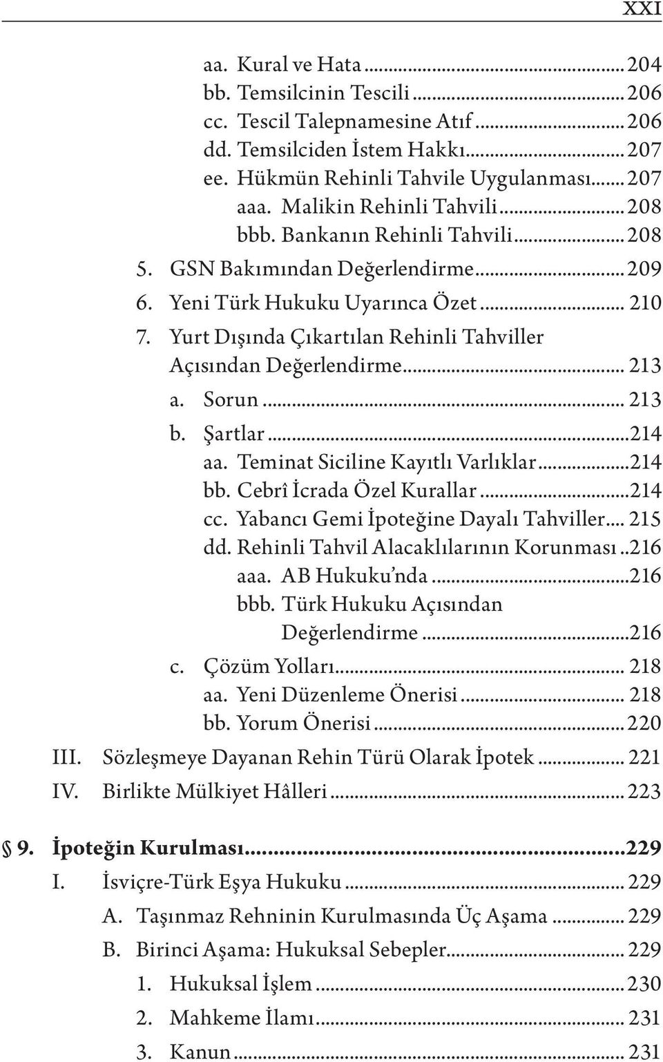 Yurt Dışında Çıkartılan Rehinli Tahviller Açısından Değerlendirme... 213 a. Sorun... 213 b. Şartlar...214 aa. Teminat Siciline Kayıtlı Varlıklar...214 bb. Cebrî İcrada Özel Kurallar...214 cc.