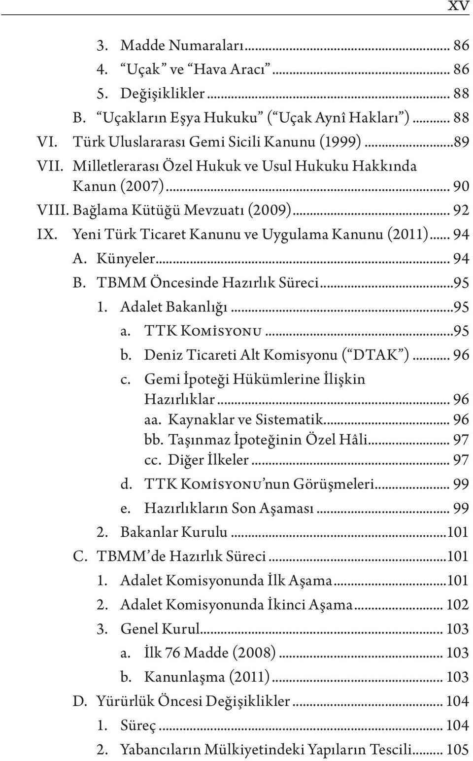 TBMM Öncesinde Hazırlık Süreci...95 1. Adalet Bakanlığı...95 a. TTK Komisyonu...95 b. Deniz Ticareti Alt Komisyonu ( DTAK )... 96 c. Gemi İpoteği Hükümlerine İlişkin Hazırlıklar... 96 aa.