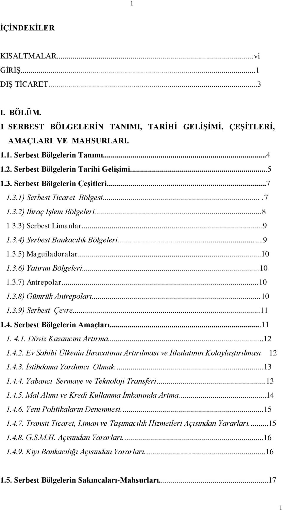 ..9 1.3.5) Maguiladoralar...10 1.3.6) Yatırım Bölgeleri...10 1.3.7) Antrepolar...10 1.3.8) Gümrük Antrepoları...10 1.3.9) Serbest Çevre...11 1.4. Serbest Bölgelerin Amaçları...11 1. 4.1. Döviz Kazancını Artırma.