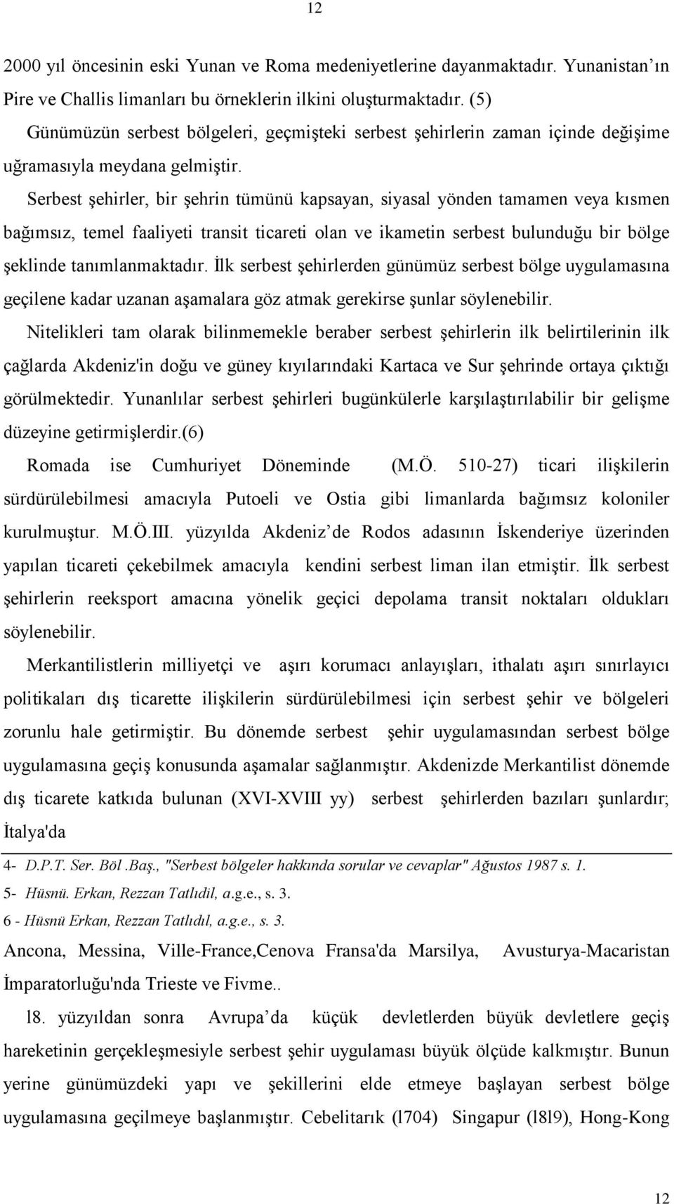 Serbest Ģehirler, bir Ģehrin tümünü kapsayan, siyasal yönden tamamen veya kısmen bağımsız, temel faaliyeti transit ticareti olan ve ikametin serbest bulunduğu bir bölge Ģeklinde tanımlanmaktadır.