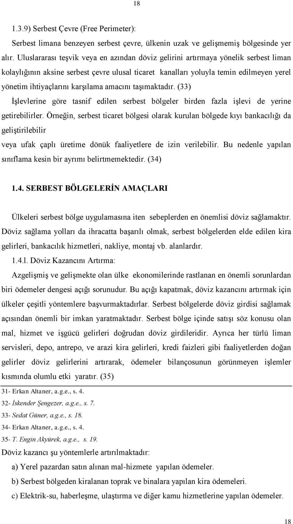 karģılama amacını taģımaktadır. (33) ĠĢlevlerine göre tasnif edilen serbest bölgeler birden fazla iģlevi de yerine getirebilirler.