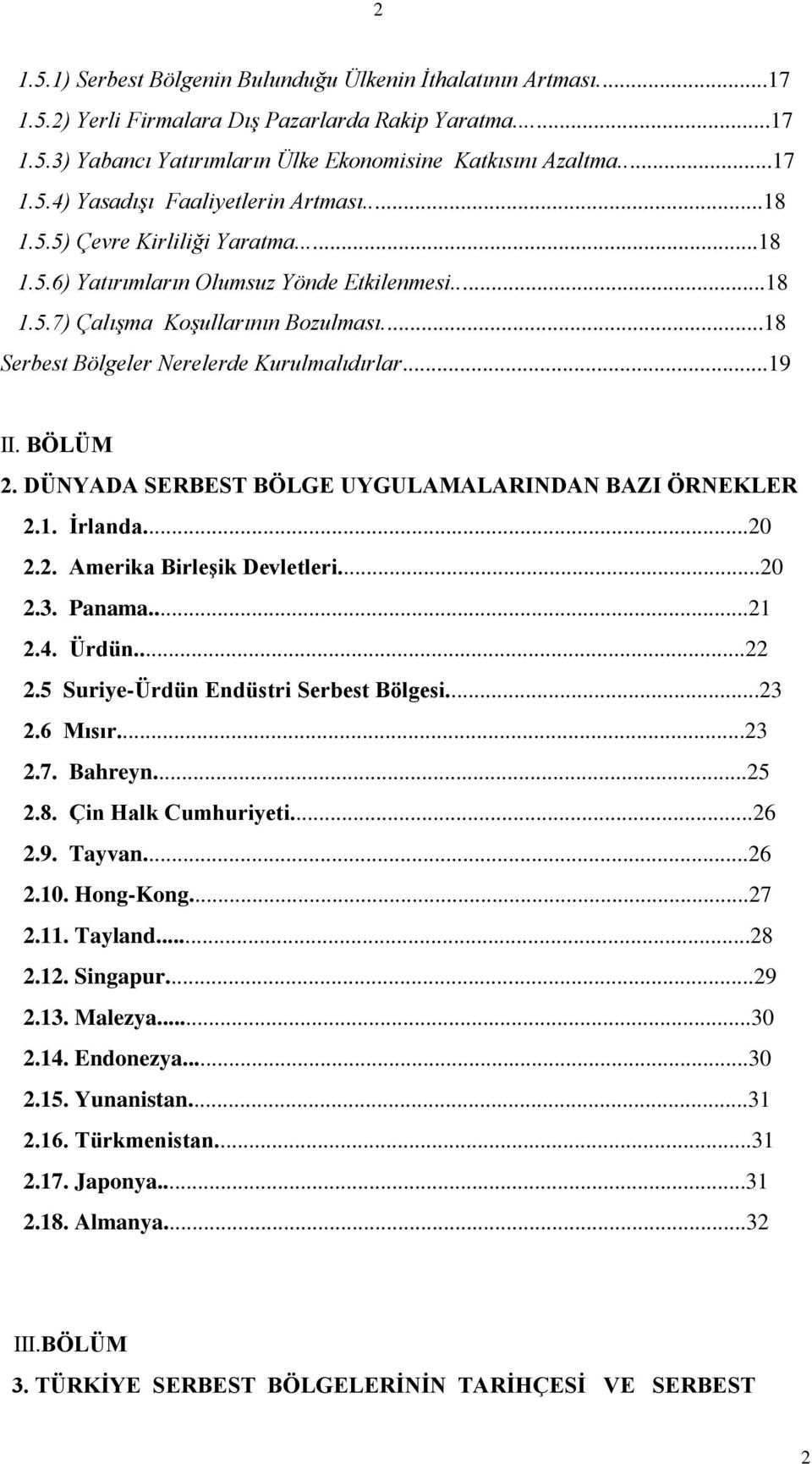 DÜNYADA SERBEST BÖLGE UYGULAMALARINDAN BAZI ÖRNEKLER 2.1. Ġrlanda...20 2.2. Amerika BirleĢik Devletleri...20 2.3. Panama...21 2.4. Ürdün...22 2.5 Suriye-Ürdün Endüstri Serbest Bölgesi...23 2.6 Mısır.