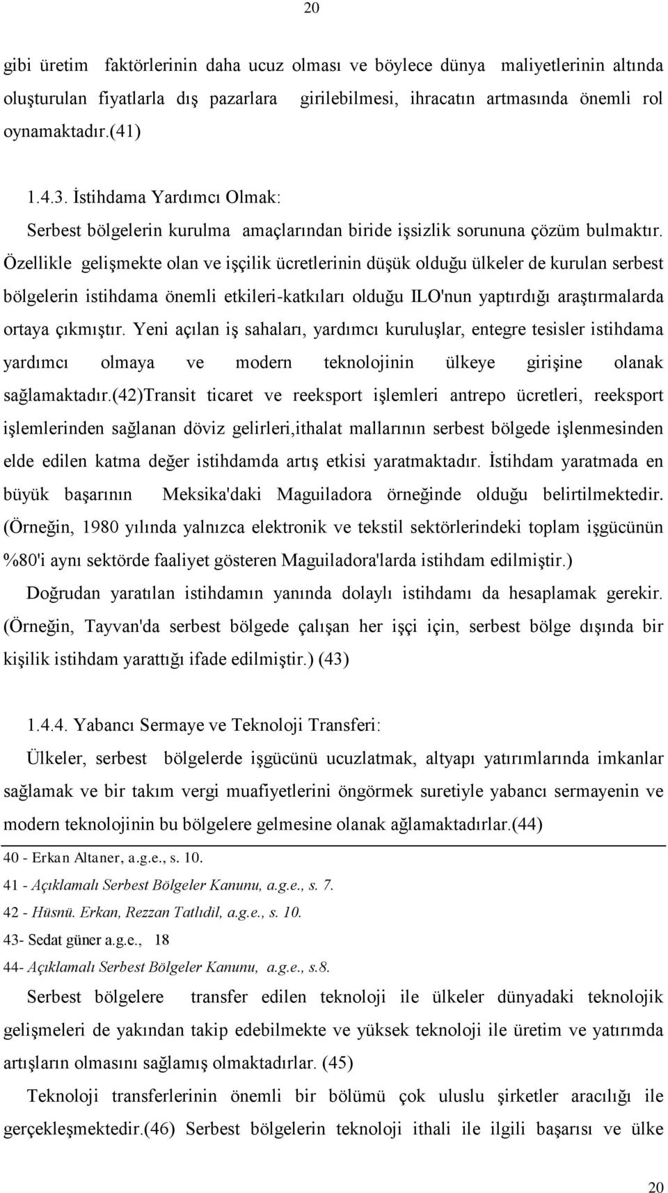 Özellikle geliģmekte olan ve iģçilik ücretlerinin düģük olduğu ülkeler de kurulan serbest bölgelerin istihdama önemli etkileri-katkıları olduğu ILO'nun yaptırdığı araģtırmalarda ortaya çıkmıģtır.