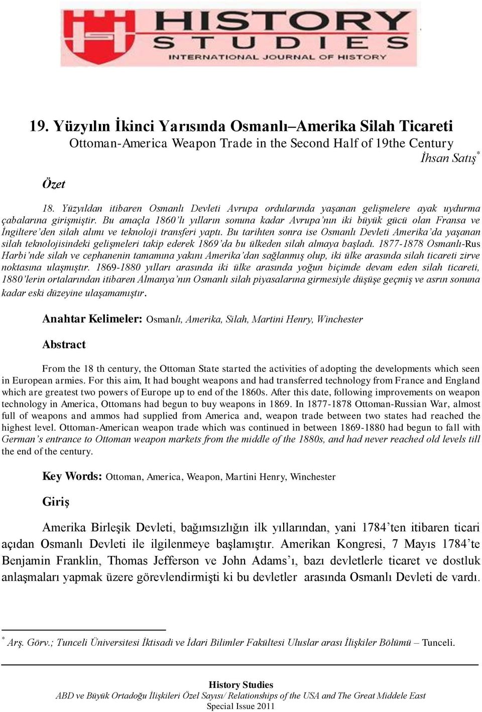 Bu amaçla 1860 lı yılların sonuna kadar Avrupa nın iki büyük gücü olan Fransa ve İngiltere den silah alımı ve teknoloji transferi yaptı.