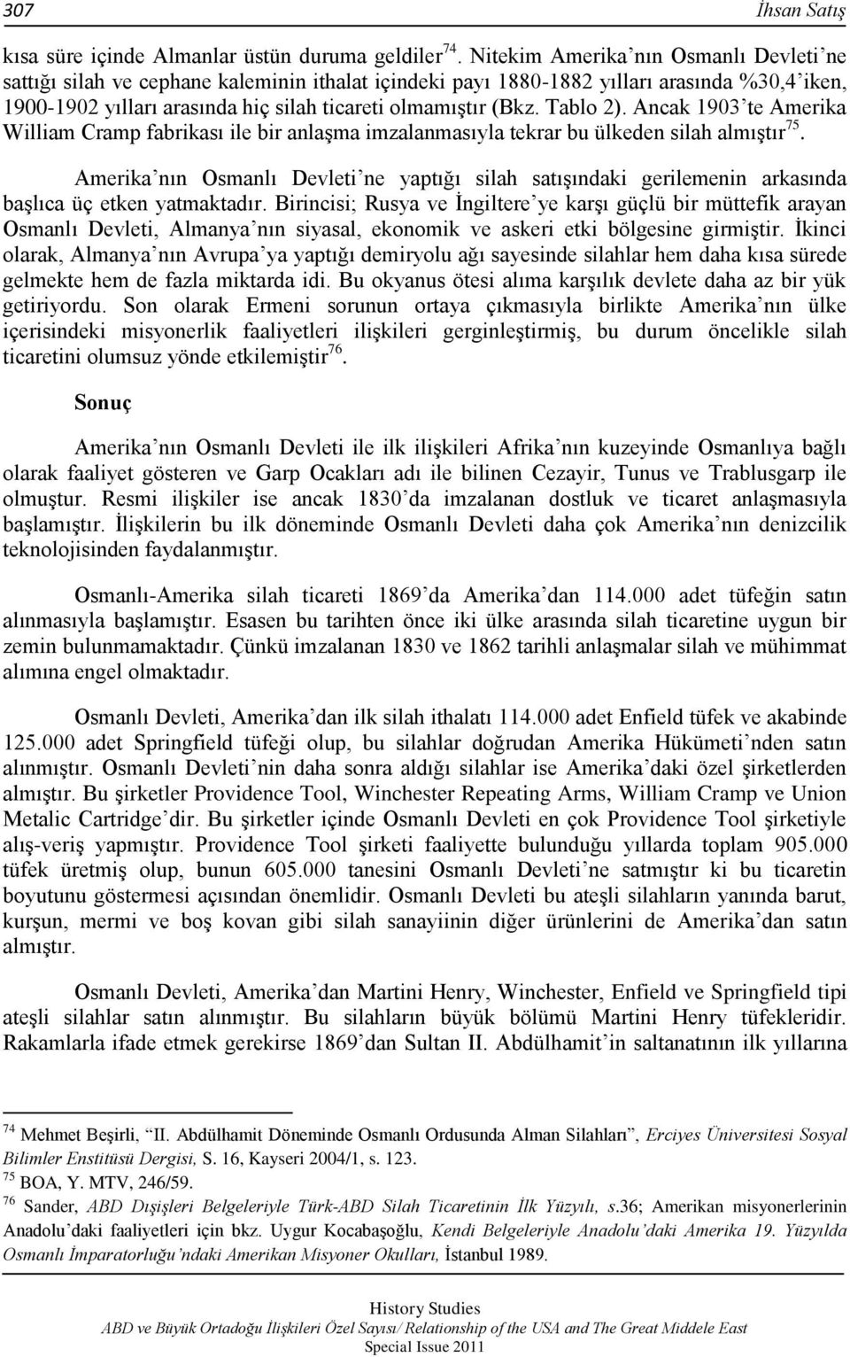 Tablo 2). Ancak 1903 te Amerika William Cramp fabrikası ile bir anlaģma imzalanmasıyla tekrar bu ülkeden silah almıģtır 75.