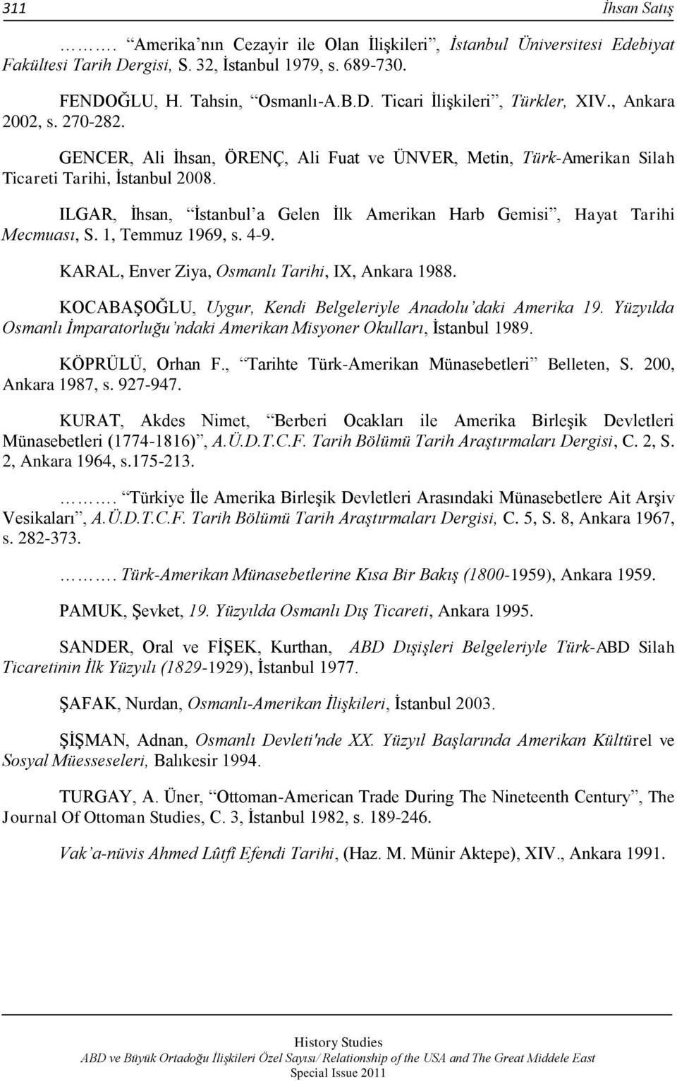 ILGAR, Ġhsan, Ġstanbul a Gelen Ġlk Amerikan Harb Gemisi, Hayat Tarihi Mecmuası, S. 1, Temmuz 1969, s. 4-9. KARAL, Enver Ziya, Osmanlı Tarihi, IX, Ankara 1988.