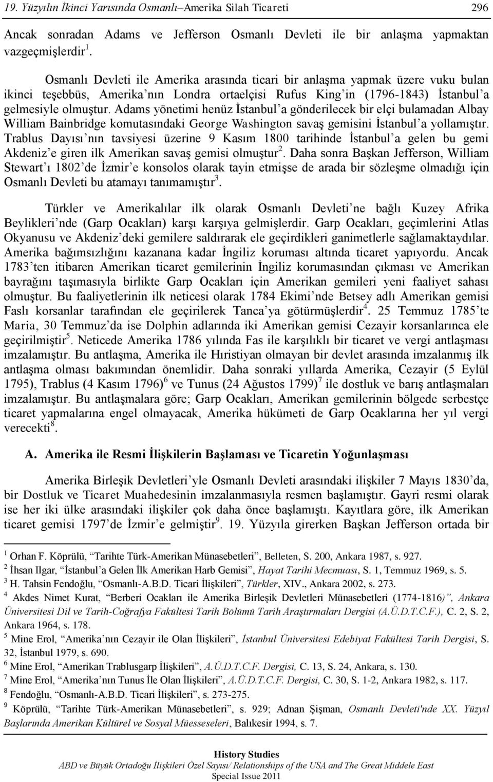 Adams yönetimi henüz Ġstanbul a gönderilecek bir elçi bulamadan Albay William Bainbridge komutasındaki George Washington savaģ gemisini Ġstanbul a yollamıģtır.