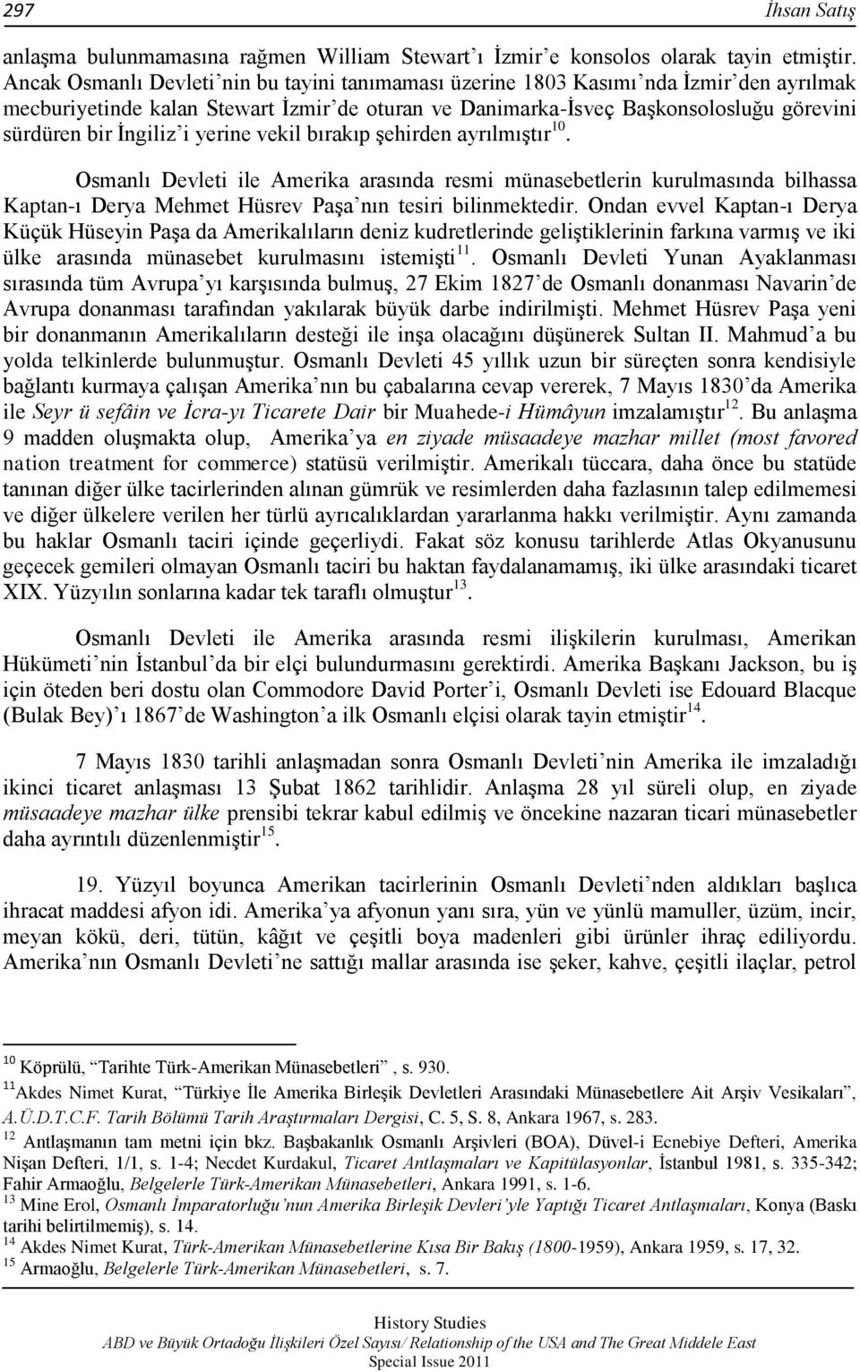 i yerine vekil bırakıp Ģehirden ayrılmıģtır 10. Osmanlı Devleti ile Amerika arasında resmi münasebetlerin kurulmasında bilhassa Kaptan-ı Derya Mehmet Hüsrev PaĢa nın tesiri bilinmektedir.