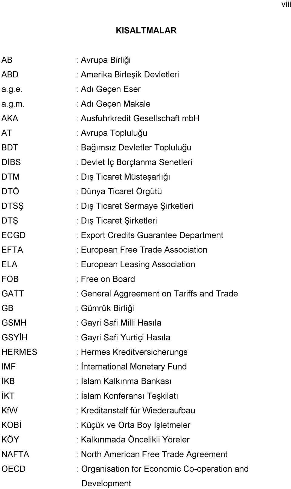 Ausfuhrkredit Gesellschaft mbh : Avrupa Topluluğu : Bağımsız Devletler Topluluğu : Devlet İç Borçlanma Senetleri : Dış Ticaret Müsteşarlığı : Dünya Ticaret Örgütü : Dış Ticaret Sermaye Şirketleri :