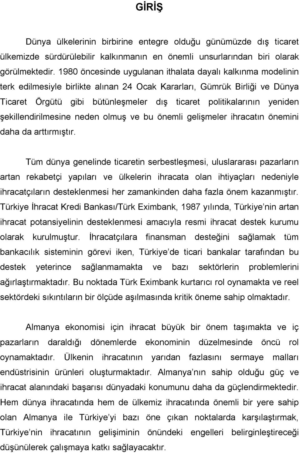 yeniden şekillendirilmesine neden olmuş ve bu önemli gelişmeler ihracatın önemini daha da arttırmıştır.