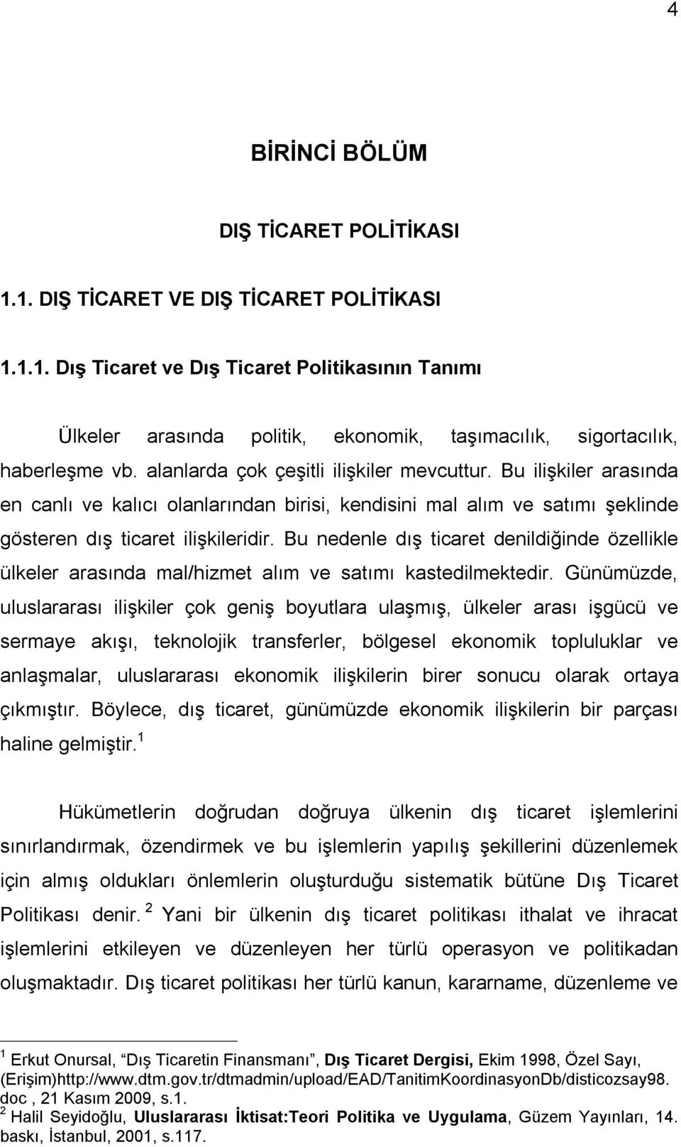 Bu nedenle dış ticaret denildiğinde özellikle ülkeler arasında mal/hizmet alım ve satımı kastedilmektedir.