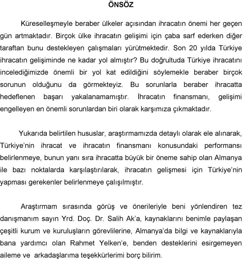 Bu doğrultuda Türkiye ihracatını incelediğimizde önemli bir yol kat edildiğini söylemekle beraber birçok sorunun olduğunu da görmekteyiz.