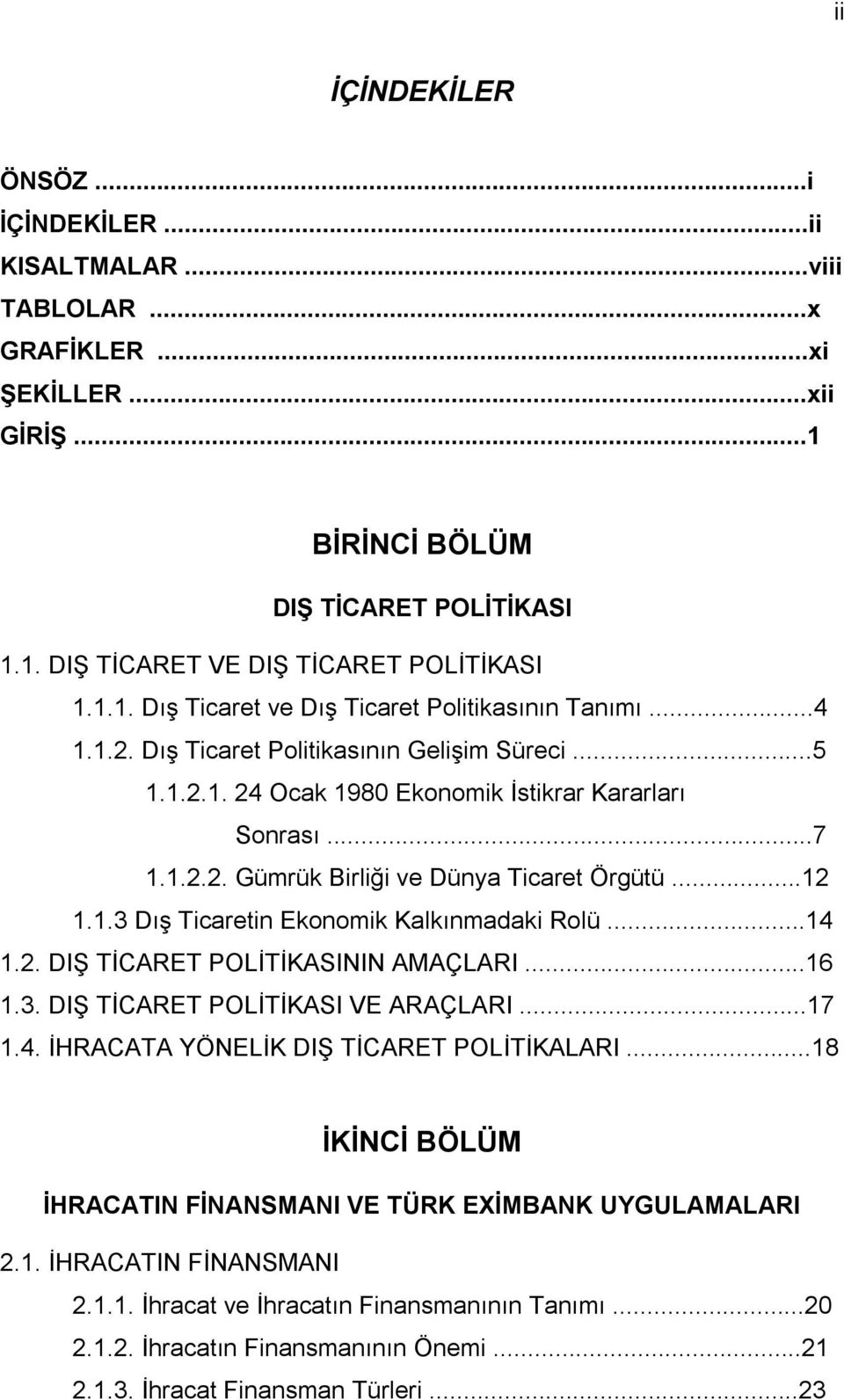 ..14 1.2. DIŞ TİCARET POLİTİKASININ AMAÇLARI...16 1.3. DIŞ TİCARET POLİTİKASI VE ARAÇLARI...17 1.4. İHRACATA YÖNELİK DIŞ TİCARET POLİTİKALARI.