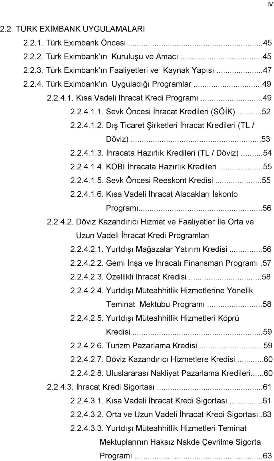 2.2.4.1.3. İhracata Hazırlık Kredileri (TL / Döviz)...54 2.2.4.1.4. KOBİ İhracata Hazırlık Kredileri...55 2.2.4.1.5. Sevk Öncesi Reeskont Kredisi...55 2.2.4.1.6.