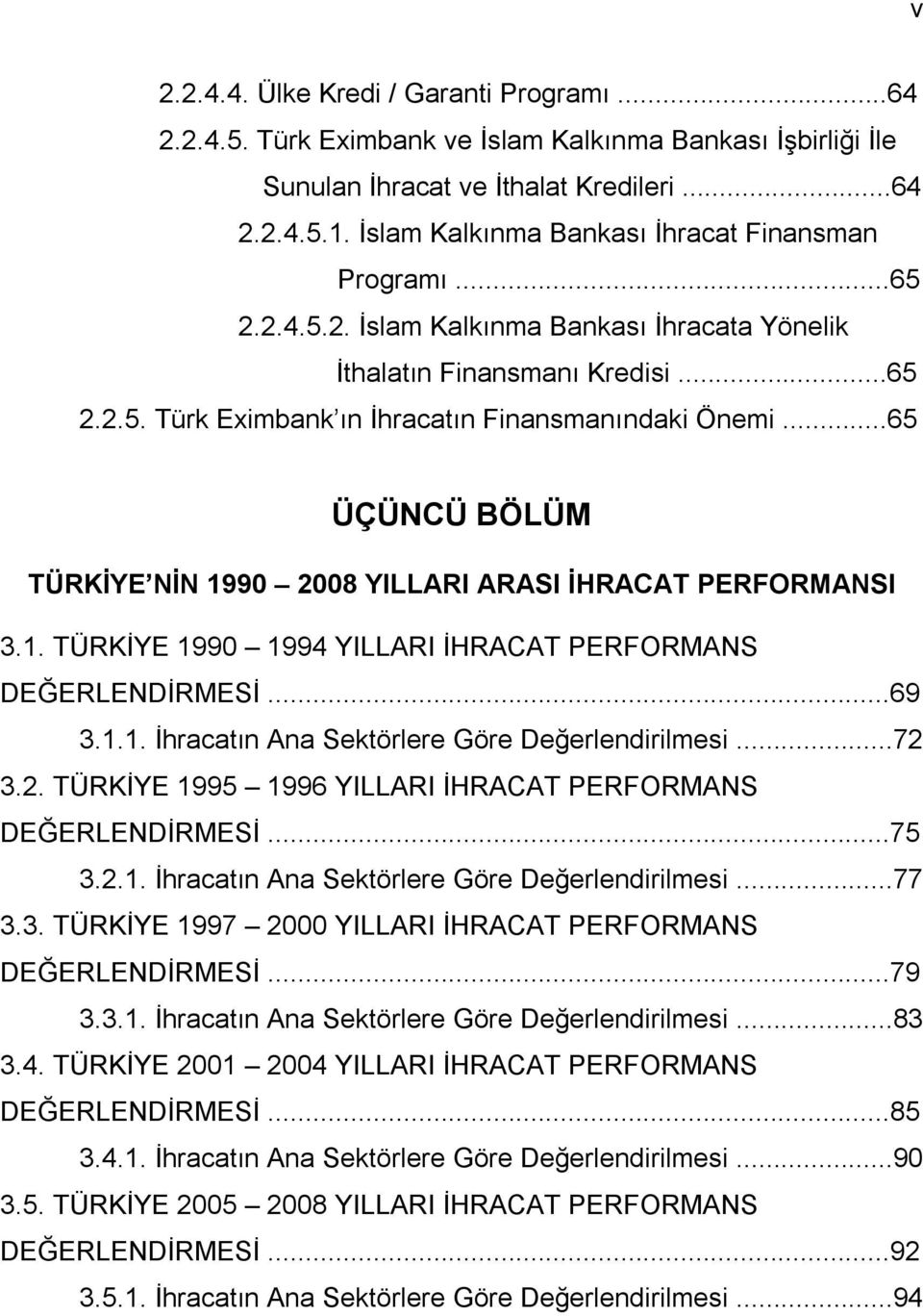 ..65 ÜÇÜNCÜ BÖLÜM TÜRKİYE NİN 1990 2008 YILLARI ARASI İHRACAT PERFORMANSI 3.1. TÜRKİYE 1990 1994 YILLARI İHRACAT PERFORMANS DEĞERLENDİRMESİ...69 3.1.1. İhracatın Ana Sektörlere Göre Değerlendirilmesi.