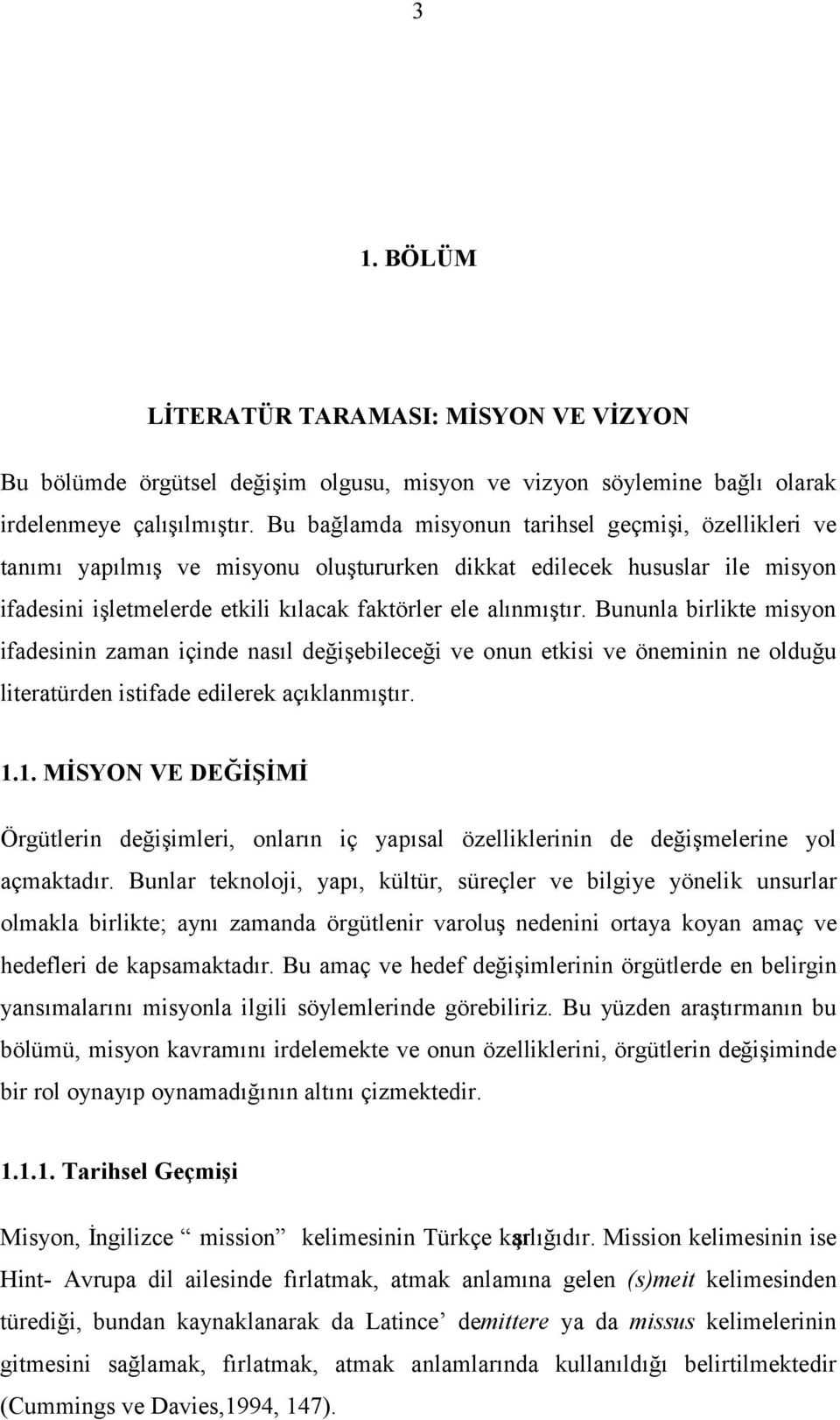 Bununla birlikte misyon ifadesinin zaman içinde nasıl değişebileceği ve onun etkisi ve öneminin ne olduğu literatürden istifade edilerek açıklanmıştır. 1.