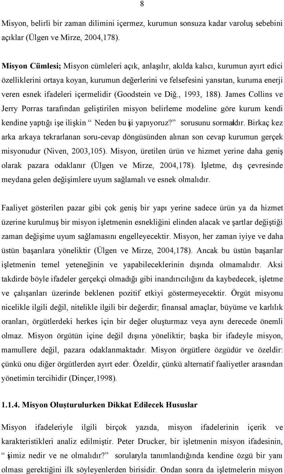 içermelidir (Goodstein ve Diğ., 1993, 188). James Collins ve Jerry Porras tarafından geliştirilen misyon belirleme modeline göre kurum kendi kendine yaptığı işe ilişkin Neden bu işi yapıyoruz?