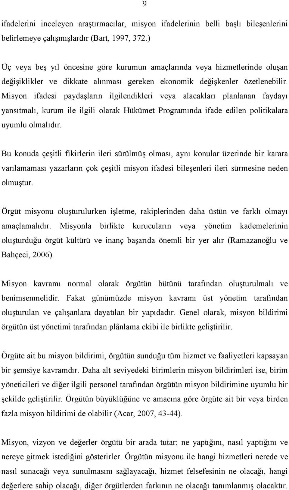 Misyon ifadesi paydaşların ilgilendikleri veya alacakları planlanan faydayı yansıtmalı, kurum ile ilgili olarak Hükümet Programında ifade edilen politikalara uyumlu olmalıdır.