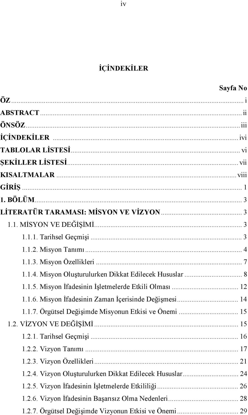 .. 8 1.1.5. Misyon İfadesinin İşletmelerde Etkili Olması... 12 1.1.6. Misyon İfadesinin Zaman İçerisinde Değişmesi... 14 1.1.7. Örgütsel Değişimde Misyonun Etkisi ve Önemi... 15 1.2. VİZYON VE DEĞİŞİMİ.