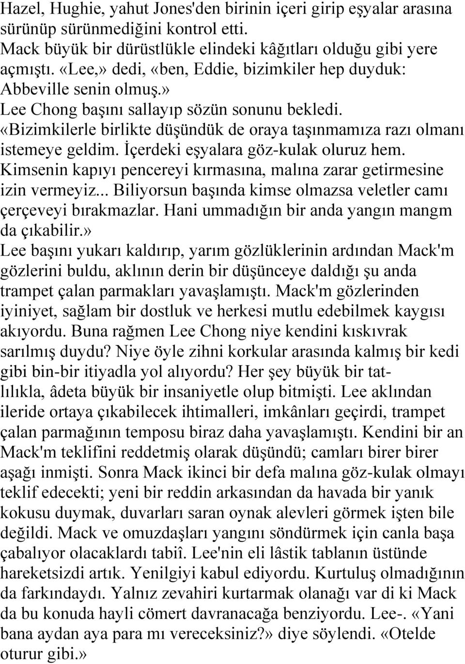 «Bizimkilerle birlikte düģündük de oraya taģınmamıza razı olmanı istemeye geldim. Ġçerdeki eģyalara göz-kulak oluruz hem. Kimsenin kapıyı pencereyi kırmasına, malına zarar getirmesine izin vermeyiz.