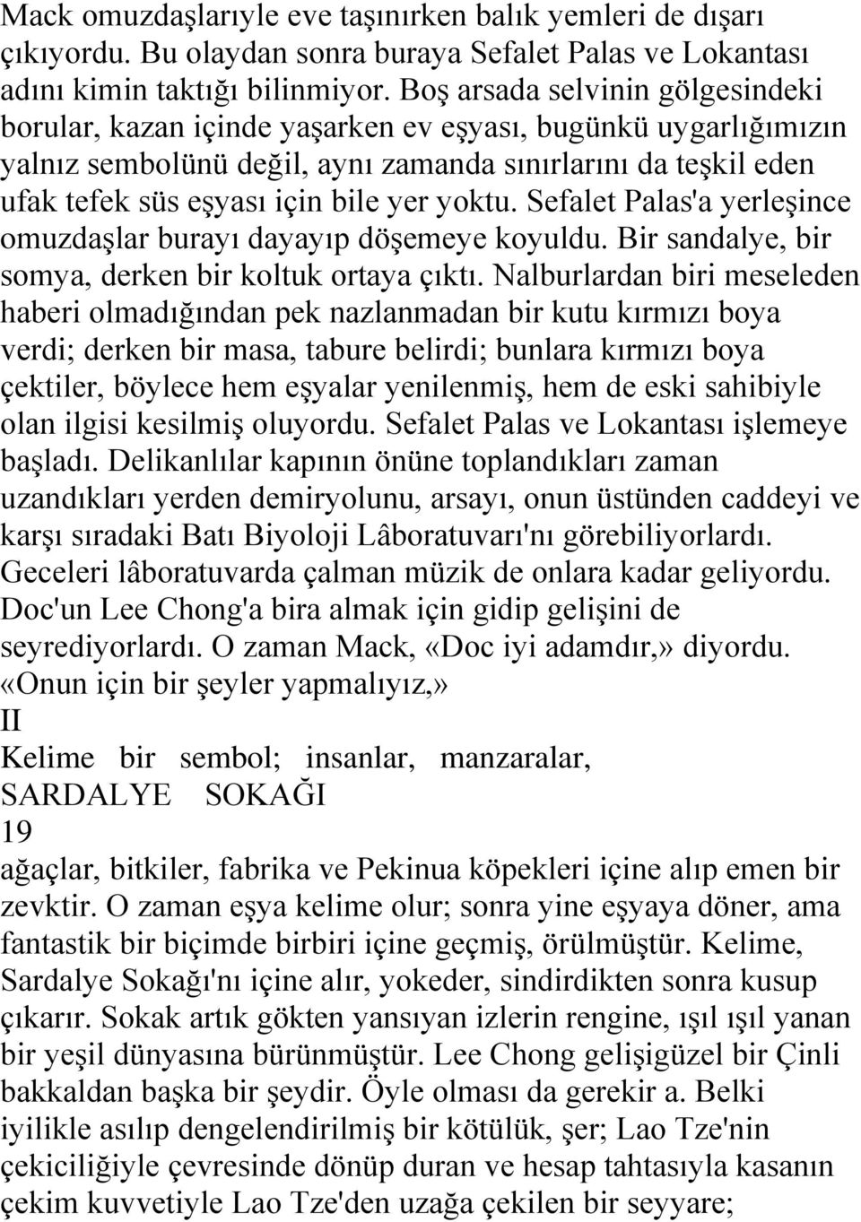 yoktu. Sefalet Palas'a yerleģince omuzdaģlar burayı dayayıp döģemeye koyuldu. Bir sandalye, bir somya, derken bir koltuk ortaya çıktı.