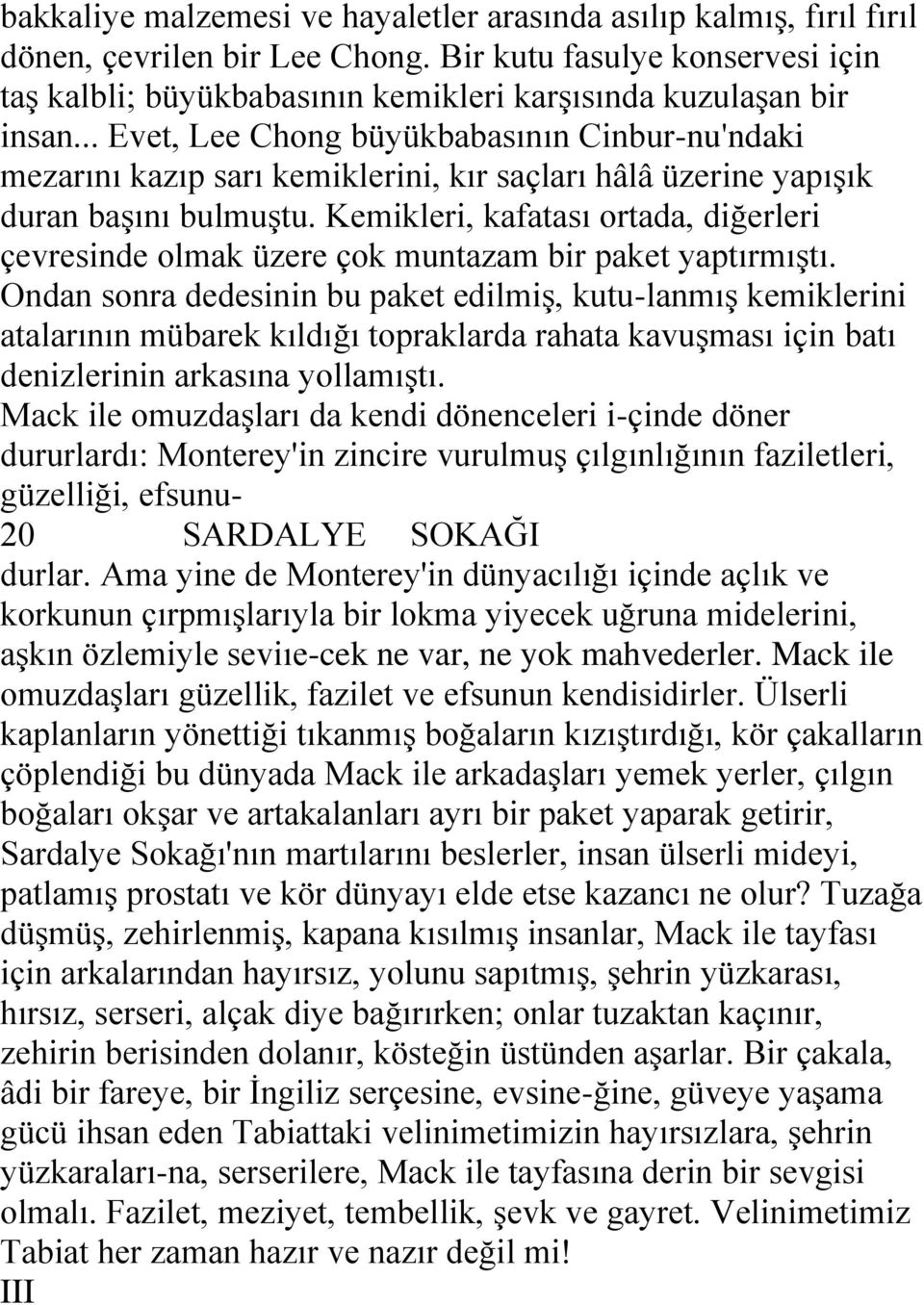 .. Evet, Lee Chong büyükbabasının Cinbur-nu'ndaki mezarını kazıp sarı kemiklerini, kır saçları hâlâ üzerine yapıģık duran baģını bulmuģtu.