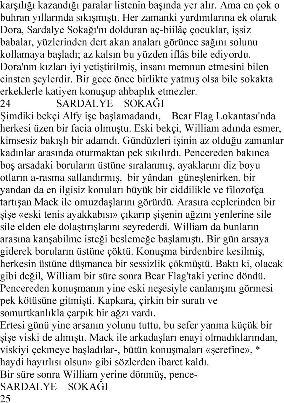 iflâs bile ediyordu. Dora'nm kızları iyi yetiģtirilmiģ, insanı memnun etmesini bilen cinsten Ģeylerdir. Bir gece önce birlikte yatmıģ olsa bile sokakta erkeklerle katiyen konuģup ahbaplık etmezler.