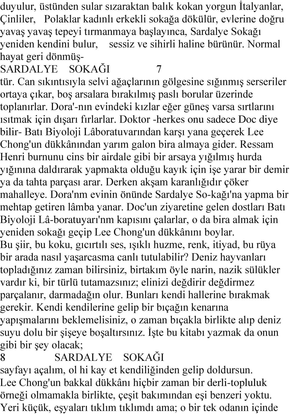 Can sıkıntısıyla selvi ağaçlarının gölgesine sığınmıģ serseriler ortaya çıkar, boģ arsalara bırakılmıģ paslı borular üzerinde toplanırlar.