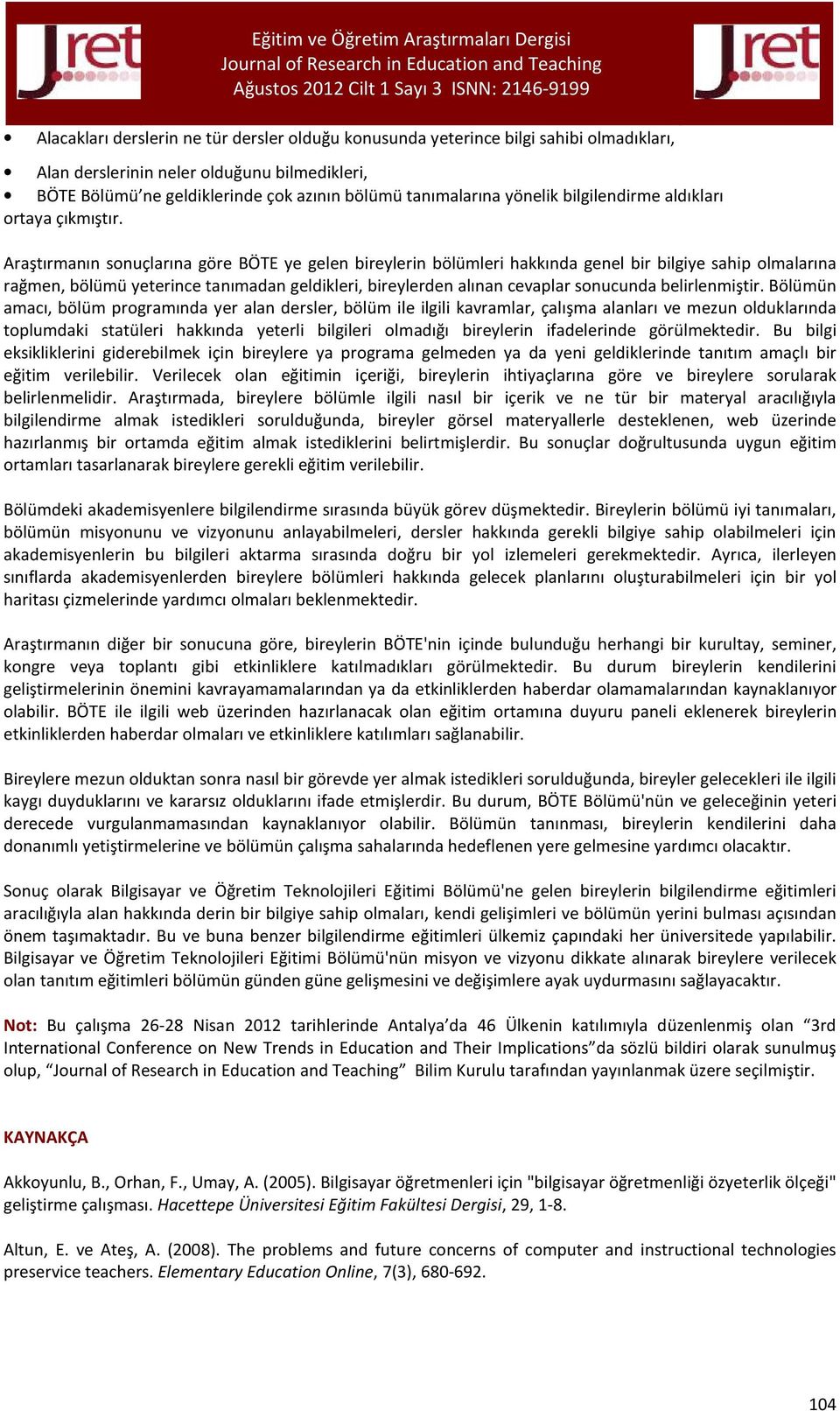 Araştırmanın sonuçlarına göre BÖTE ye gelen bireylerin bölümleri hakkında genel bir bilgiye sahip olmalarına rağmen, bölümü yeterince tanımadan geldikleri, bireylerden alınan cevaplar sonucunda