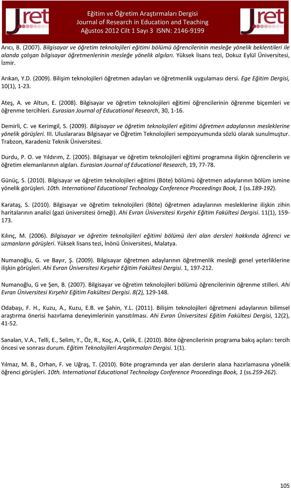 ve Altun, E. (2008). Bilgisayar ve öğretim teknolojileri eğitimi öğrencilerinin öğrenme biçemleri ve öğrenme tercihleri. Eurasian Journal of Educational Research, 30, 1-16. Demirli, C. ve Kerimgil, S.
