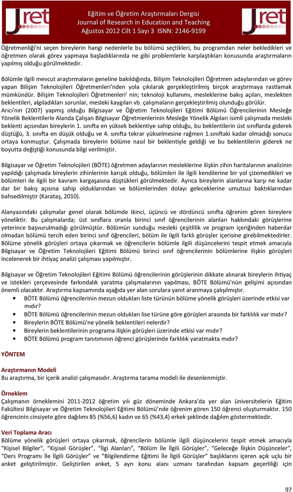 Bölümle ilgili mevcut araştırmaların geneline bakıldığında, Bilişim Teknolojileri Öğretmen adaylarından ve görev yapan Bilişim Teknolojileri Öğretmenleri'nden yola çıkılarak gerçekleştirilmiş birçok