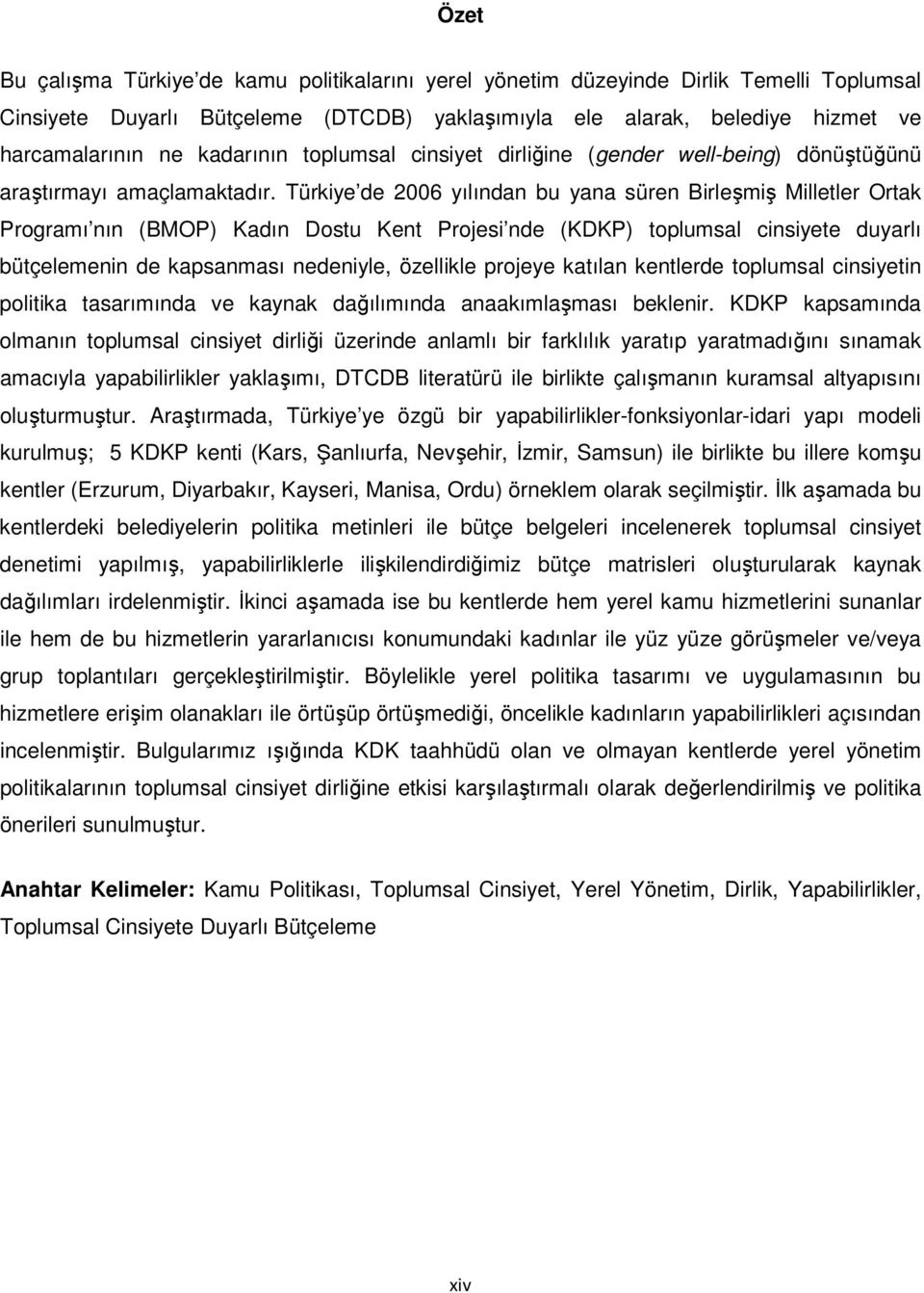 Türkiye de 2006 yılından bu yana süren Birleşmiş Milletler Ortak Programı nın (BMOP) Kadın Dostu Kent Projesi nde (KDKP) toplumsal cinsiyete duyarlı bütçelemenin de kapsanması nedeniyle, özellikle