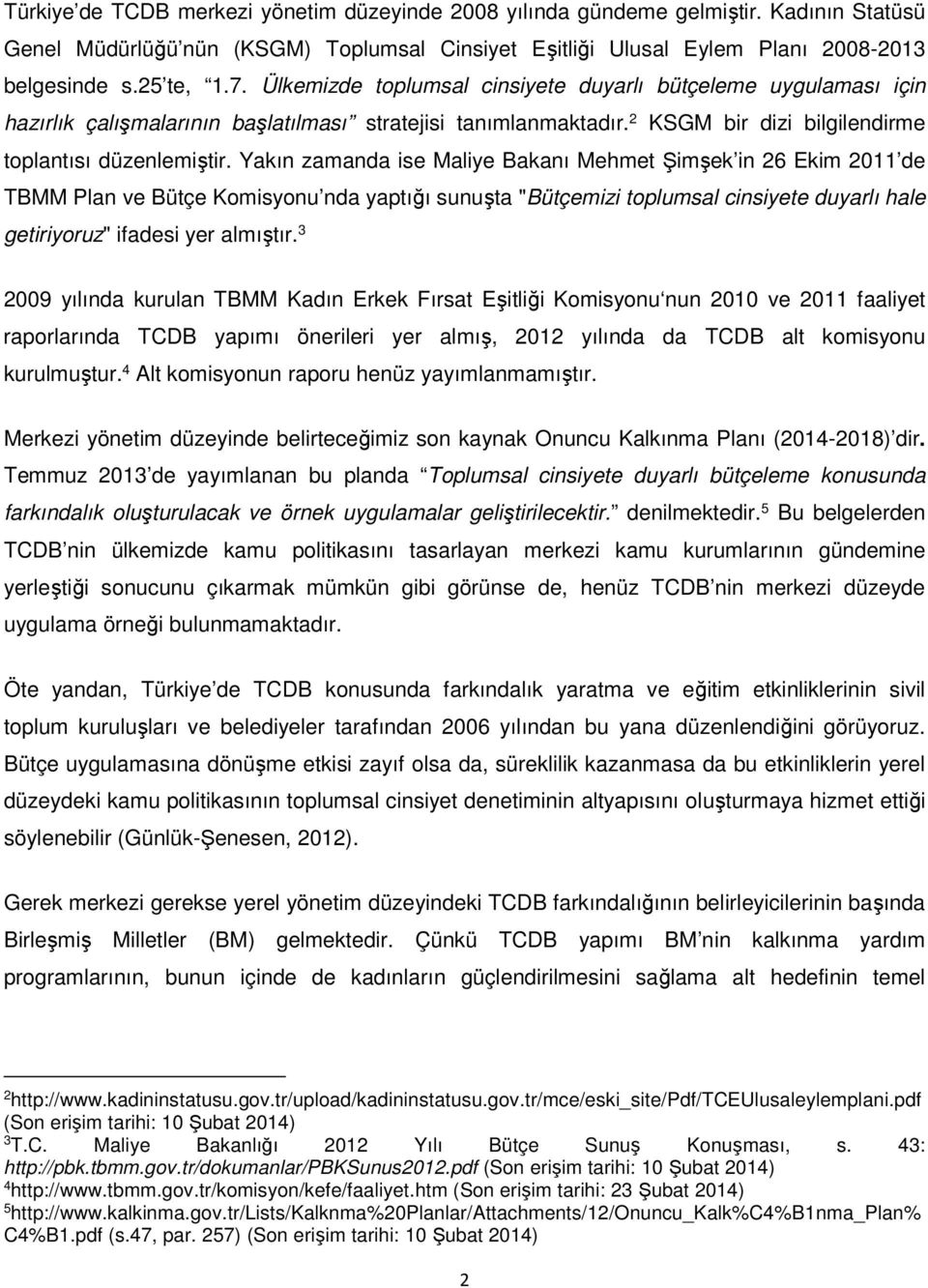 Yakın zamanda ise Maliye Bakanı Mehmet Şimşek in 26 Ekim 2011 de TBMM Plan ve Bütçe Komisyonu nda yaptığı sunuşta "Bütçemizi toplumsal cinsiyete duyarlı hale getiriyoruz" ifadesi yer almıştır.
